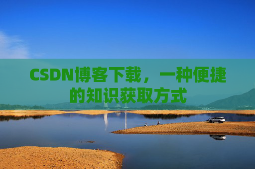 CSDN博客下载，一种便捷的知识获取方式